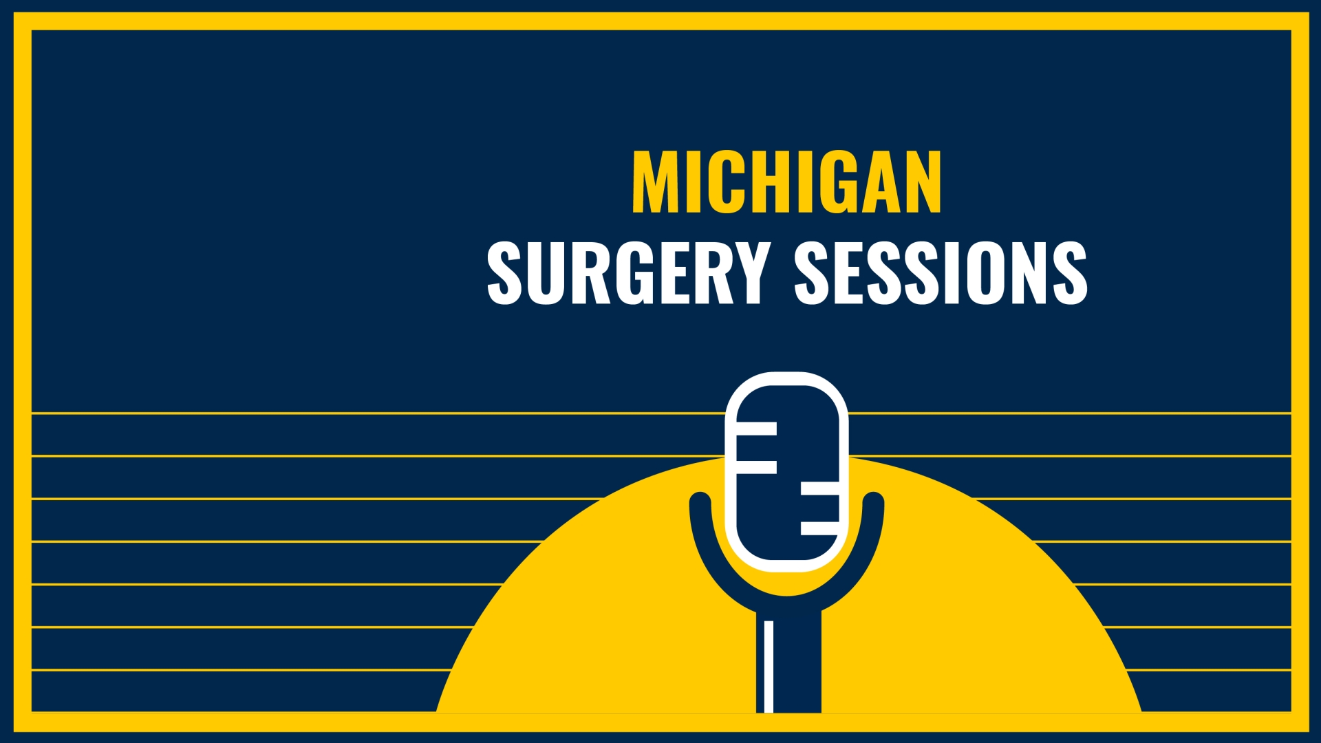 Michigan Surgery Session with a dark blue microphone overlaying a yellow half circle on a dark blue background that is outlined in yellow.
