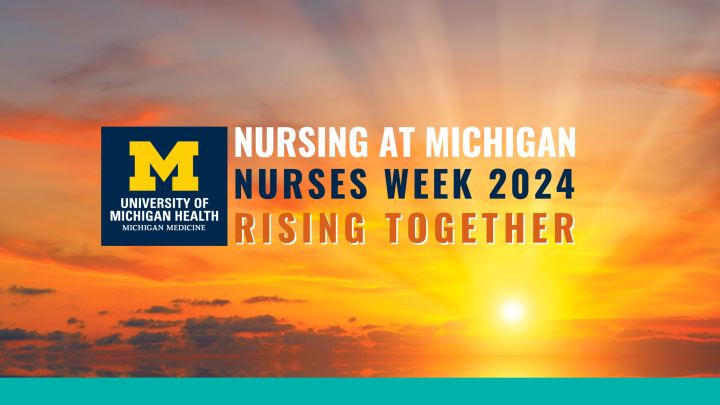 Nursing at Michigan; Nurses Week 2024; Rising Together